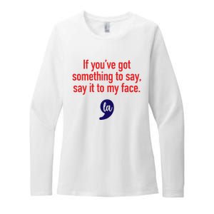 If YouVe Got Something To Say Say It To My Face Womens CVC Long Sleeve Shirt