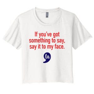 If YouVe Got Something To Say Say It To My Face Women's Crop Top Tee