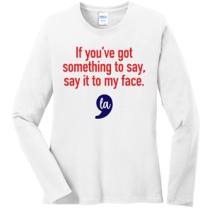 If YouVe Got Something To Say Say It To My Face Ladies Long Sleeve Shirt