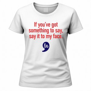 If YouVe Got Something To Say Say It To My Face Women's T-Shirt