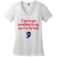 If YouVe Got Something To Say Say It To My Face Women's V-Neck T-Shirt