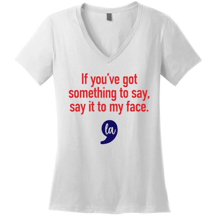 If YouVe Got Something To Say Say It To My Face Women's V-Neck T-Shirt