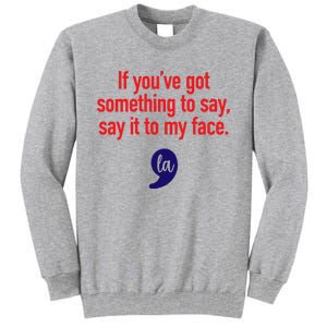 If Youre Got Something To Say Say It To My Face La Tall Sweatshirt