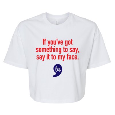 If Youre Got Something To Say Say It To My Face La Bella+Canvas Jersey Crop Tee