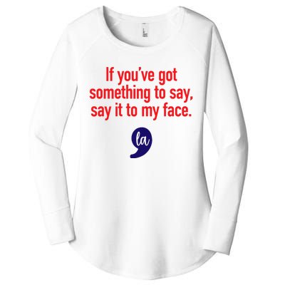 If Youre Got Something To Say Say It To My Face La Women's Perfect Tri Tunic Long Sleeve Shirt