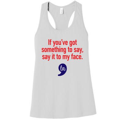 If Youre Got Something To Say Say It To My Face La Women's Racerback Tank