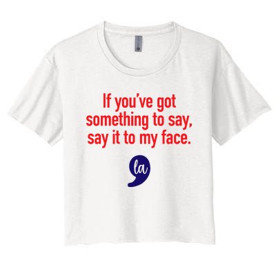 If Youre Got Something To Say Say It To My Face La Women's Crop Top Tee