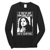 If You’Ve Got Something To Say Say It To My Face Harris Long Sleeve Shirt