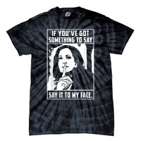 If You’Ve Got Something To Say Say It To My Face Harris Tie-Dye T-Shirt