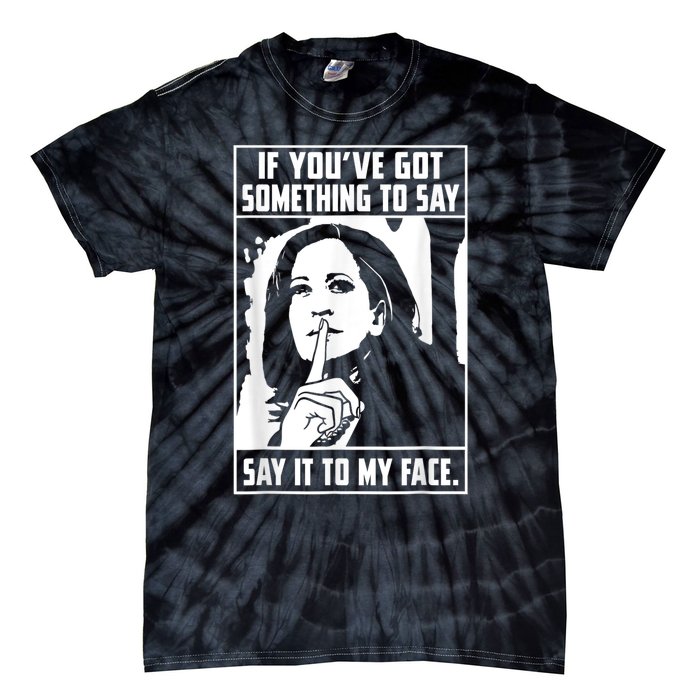 If You’Ve Got Something To Say Say It To My Face Harris Tie-Dye T-Shirt