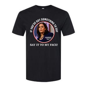 If You’Ve Got Something To Say Say It To My Face Harris 2024 Softstyle CVC T-Shirt