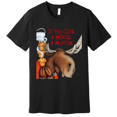 If You Give A Moose A Muffin Premium T-Shirt