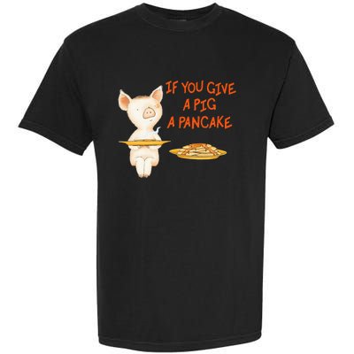 If You Give A Pig A Pancake Garment-Dyed Heavyweight T-Shirt