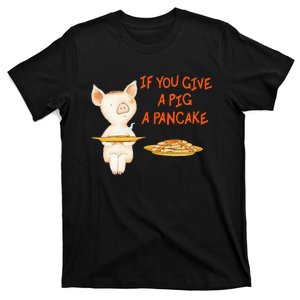 If You Give A Pig A Pancake T-Shirt