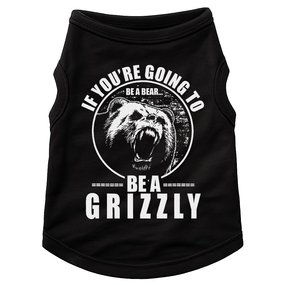 If YouRe Going To Be A Bear Be A Grizzly Doggie Tank