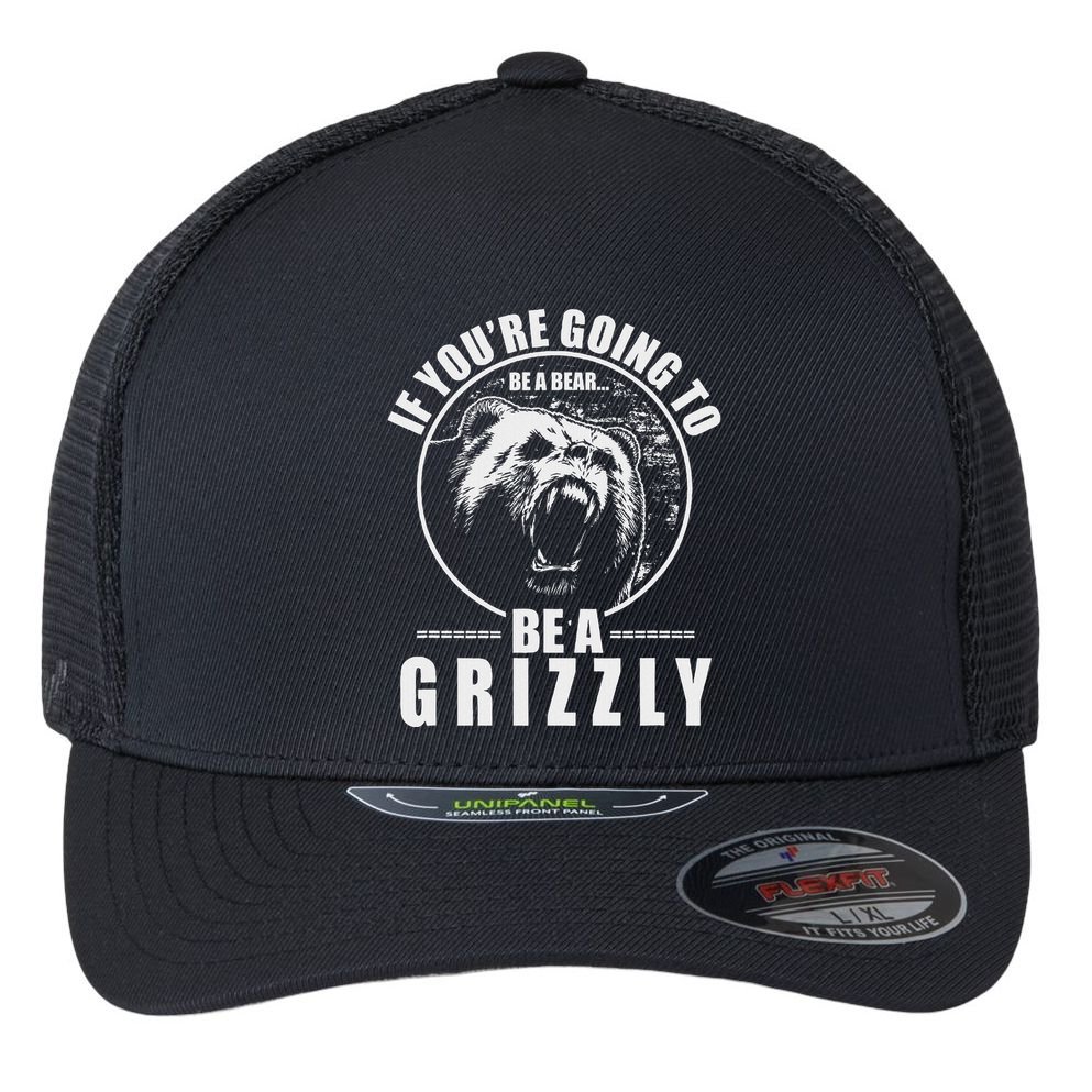 If YouRe Going To Be A Bear Be A Grizzly Flexfit Unipanel Trucker Cap