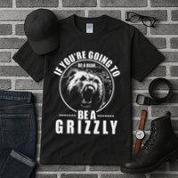 If YouRe Going To Be A Bear Be A Grizzly Tall T-Shirt