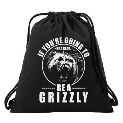 If YouRe Going To Be A Bear Be A Grizzly Drawstring Bag