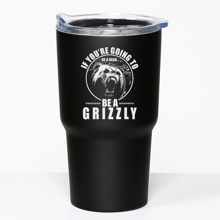 If YouRe Going To Be A Bear Be A Grizzly Tumbler
