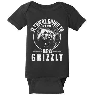 If YouRe Going To Be A Bear Be A Grizzly Baby Bodysuit