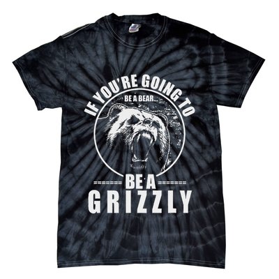 If YouRe Going To Be A Bear Be A Grizzly Tie-Dye T-Shirt