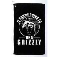 If YouRe Going To Be A Bear Be A Grizzly Golf Towel