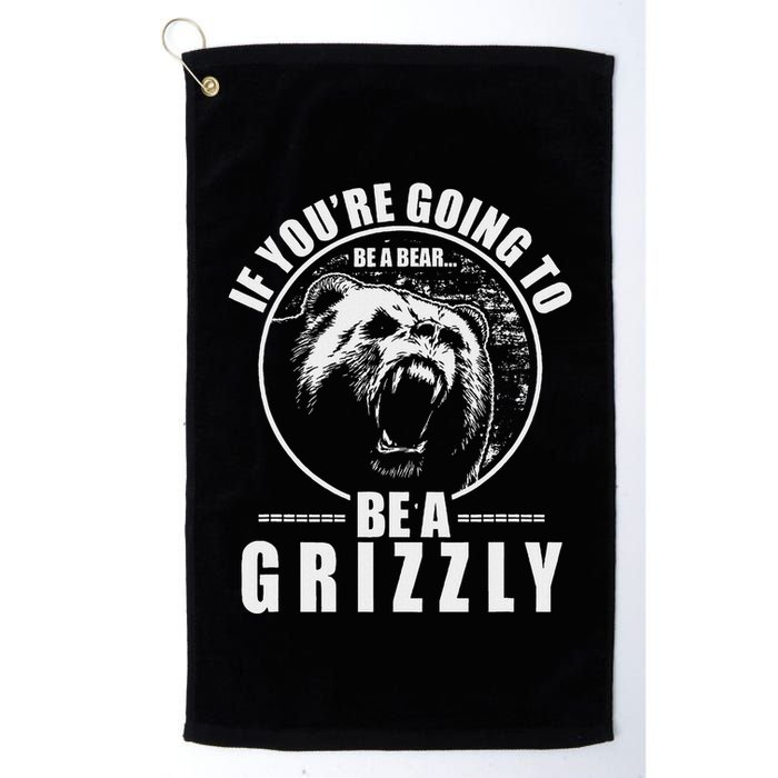 If YouRe Going To Be A Bear Be A Grizzly Golf Towel