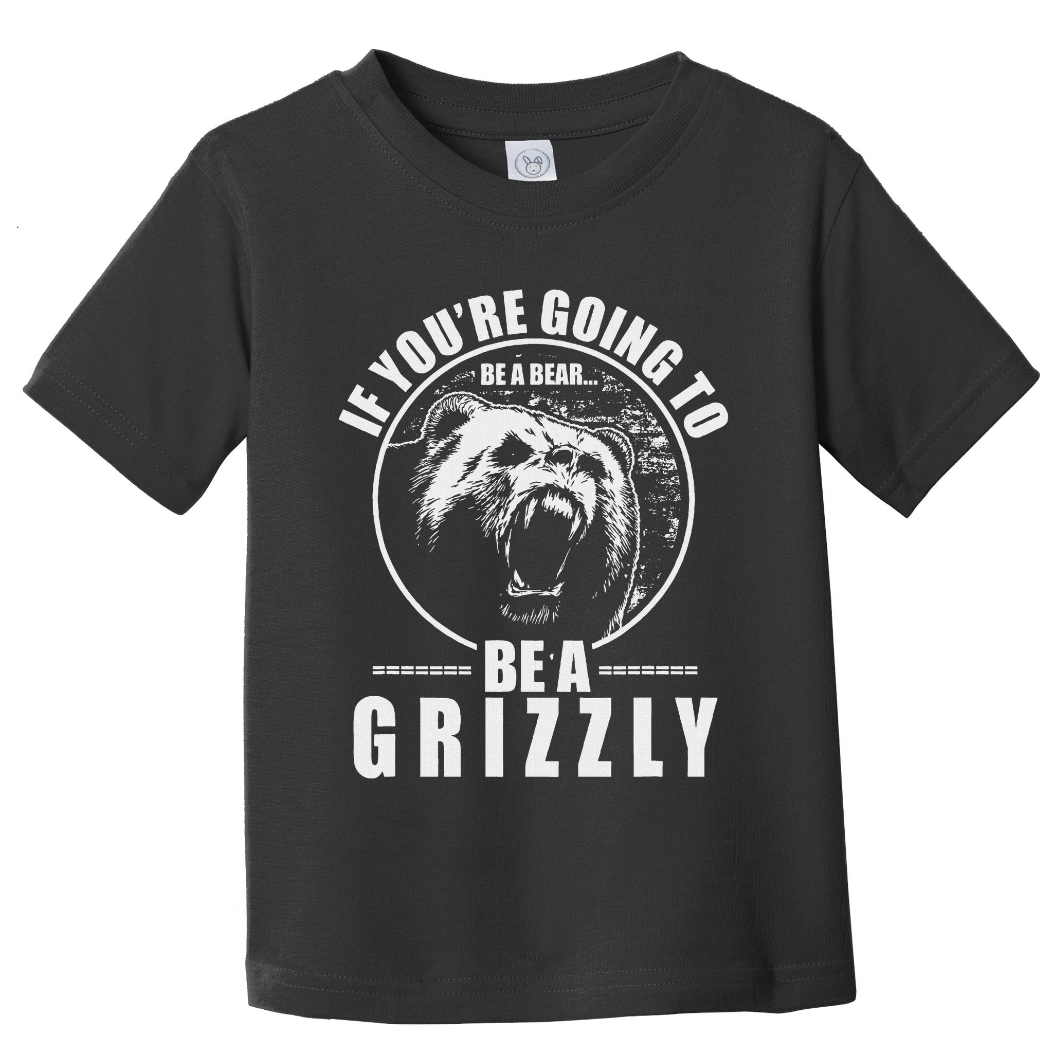 If YouRe Going To Be A Bear Be A Grizzly Toddler T-Shirt