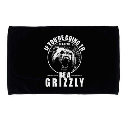 If YouRe Going To Be A Bear Be A Grizzly Microfiber Hand Towel