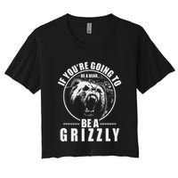 If YouRe Going To Be A Bear Be A Grizzly Women's Crop Top Tee