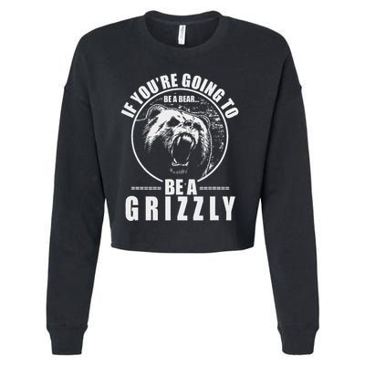 If YouRe Going To Be A Bear Be A Grizzly Cropped Pullover Crew