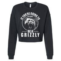 If YouRe Going To Be A Bear Be A Grizzly Cropped Pullover Crew