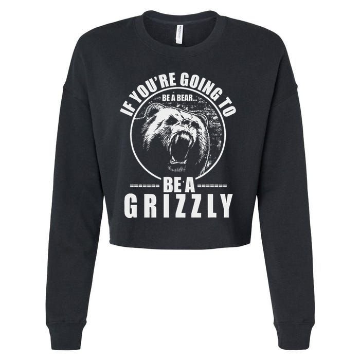 If YouRe Going To Be A Bear Be A Grizzly Cropped Pullover Crew