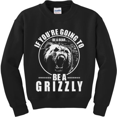 If YouRe Going To Be A Bear Be A Grizzly Kids Sweatshirt