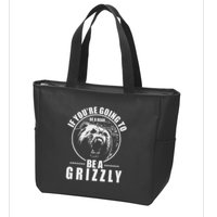 If YouRe Going To Be A Bear Be A Grizzly Zip Tote Bag