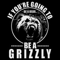 If YouRe Going To Be A Bear Be A Grizzly Zip Tote Bag
