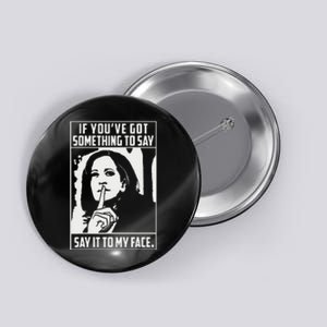 If You’Ve Got Something To Say Say It To My Face Harris 2024 Gift Button