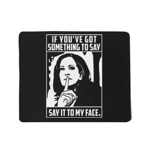 If You’Ve Got Something To Say Say It To My Face Harris 2024 Gift Mousepad