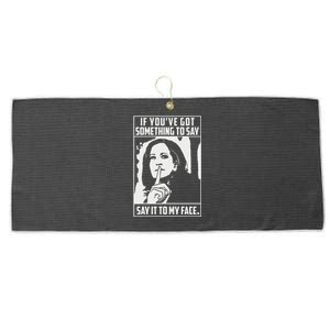 If You’Ve Got Something To Say Say It To My Face Harris 2024 Gift Large Microfiber Waffle Golf Towel