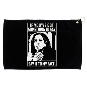 If You’Ve Got Something To Say Say It To My Face Harris 2024 Gift Grommeted Golf Towel