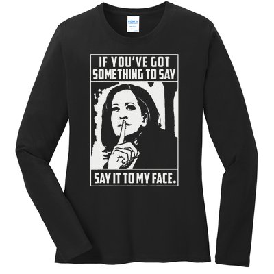 If You’Ve Got Something To Say Say It To My Face Harris 2024 Gift Ladies Long Sleeve Shirt