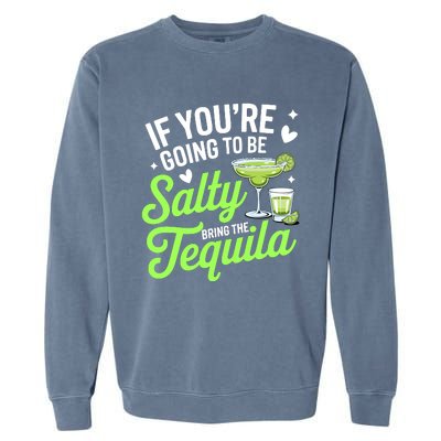 If YouRe Going To Be Salty Bring The Tequila Funny Tequila Garment-Dyed Sweatshirt