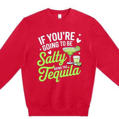 If YouRe Going To Be Salty Bring The Tequila Funny Tequila Premium Crewneck Sweatshirt