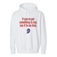 If YouVe Got Something To Say Say It To My Face Garment-Dyed Fleece Hoodie