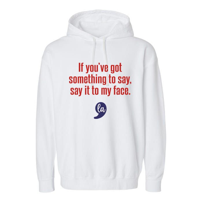 If YouVe Got Something To Say Say It To My Face Garment-Dyed Fleece Hoodie