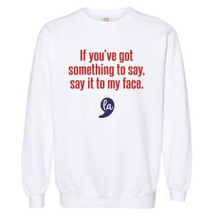 If YouVe Got Something To Say Say It To My Face Garment-Dyed Sweatshirt