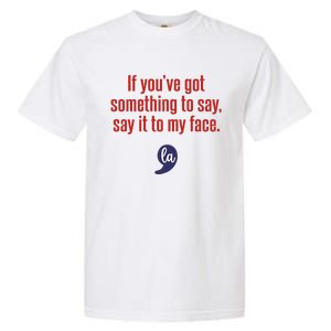 If YouVe Got Something To Say Say It To My Face Garment-Dyed Heavyweight T-Shirt