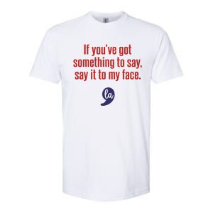 If YouVe Got Something To Say Say It To My Face Softstyle CVC T-Shirt