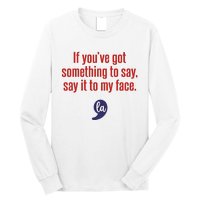 If YouVe Got Something To Say Say It To My Face Long Sleeve Shirt