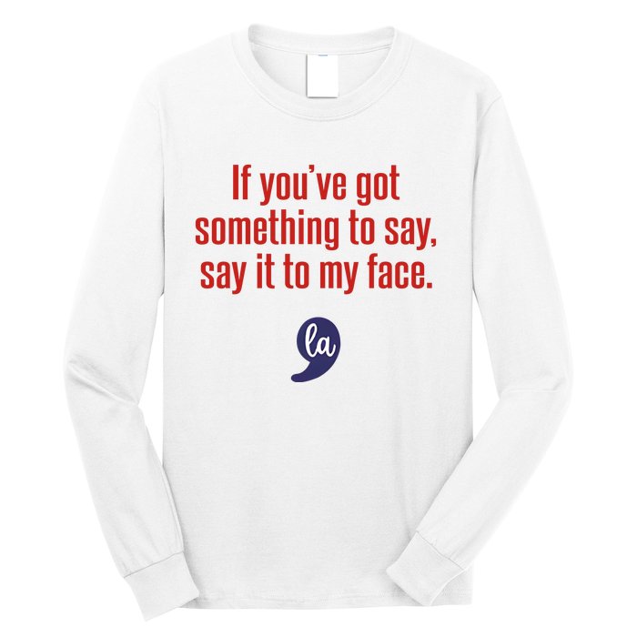 If YouVe Got Something To Say Say It To My Face Long Sleeve Shirt